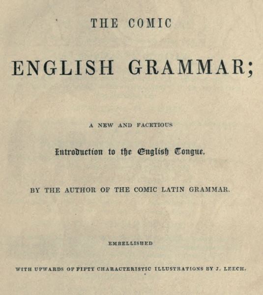 The Comic English Grammar: A New and Facetious Introduction to the English Tongue