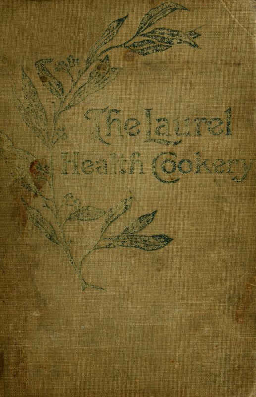 The Laurel Health Cookery&#10;A Collection of Practical Suggestions and Recipes for the Preparation of Non-Flesh Foods in Palatable and Attractive Ways