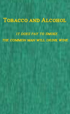 Tobacco and Alcohol&#10;I. It Does Pay to Smoke.  II. The Coming Man Will Drink Wine.