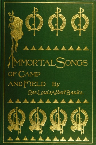 Immortal Songs of Camp and Field&#10;The Story of their Inspiration together with Striking Anecdotes connected with their History