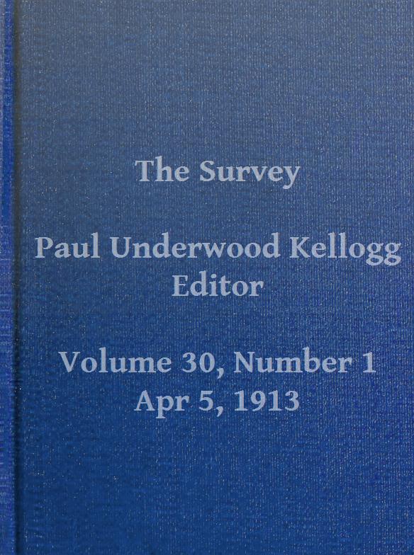 The Survey, Volume 30, Number 1, April 5, 1913