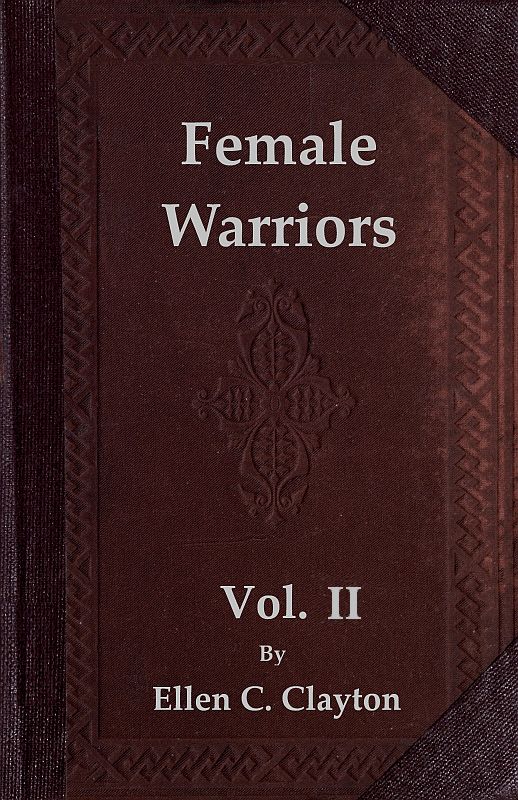 Female Warriors, Vol. 2 (of 2)&#10;Memorials of Female Valour and Heroism, from the Mythological Ages to the Present Era.