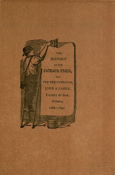 The History of the Catnach Press&#10;at Berwick-Upon-Tweed, Alnwick and Newcastle-Upon-Tyne, in Northumberland, and Seven Dials, London