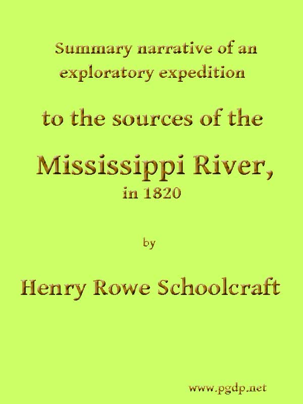 Summary Narrative of an Exploratory Expedition to the Sources of the Mississippi River, in 1820&#10;Resumed and Completed, by the Discovery of its Origin in Itasca Lake, in 1832