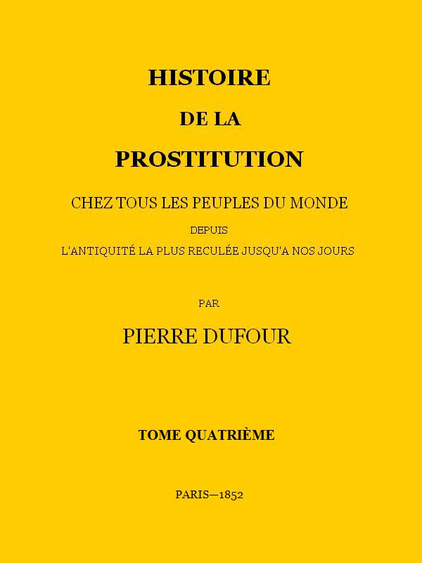 Histoire de la prostitution chez tous les peuples du monde depuis l'antiquité la plus reculée jusqu'à nos jours, tome 4/6