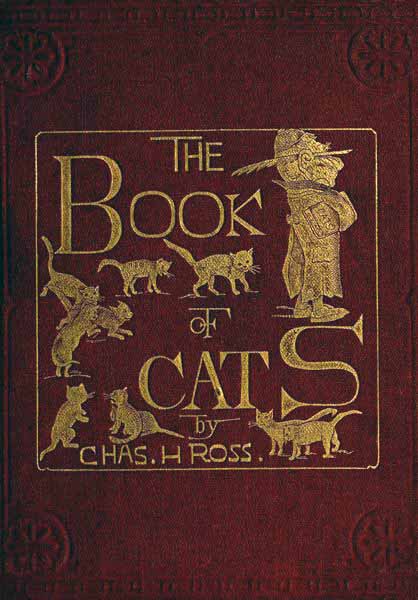 The Book of Cats&#10;A Chit-chat Chronicle of Feline Facts and Fancies, Legendary, Lyrical, Medical, Mirthful and Miscellaneous