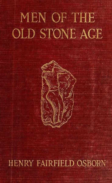 Men of the Old Stone Age: Their Environment, Life and Art