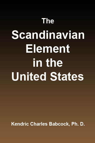 The Scandinavian Element in the United States&#10;University of Illinois Studies in the Social Sciences, Vol. 111, No. 3, September, 1914