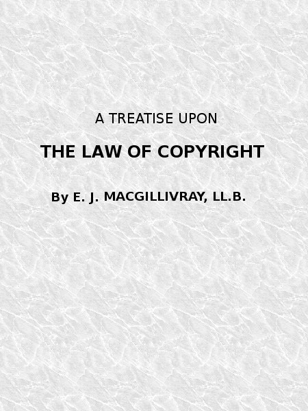 A Treatise Upon the Law of Copyright in the United Kingdom and the Dominions of the Crown,&#10;and in the United States of America Containing a Full Appendix of All Acts of Parliament International Conventions, Orders in Council, Treasury Minute and Acts of Congress Now in Force.