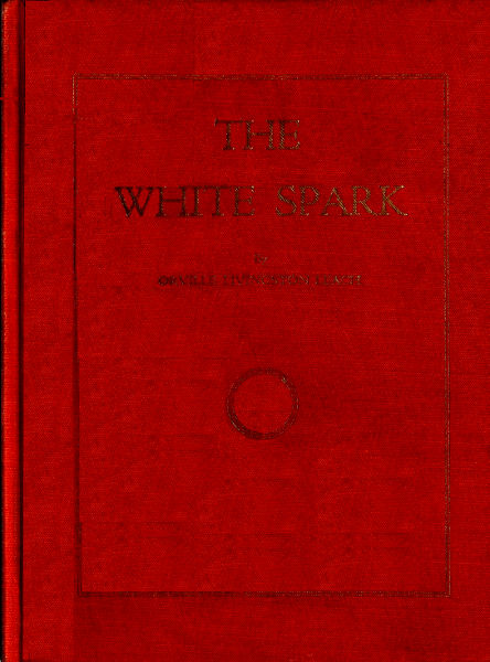 The White Spark&#10;A New Book, Giving Out a New Philosophy and the Mysteries of the Universe. The Handbook of the Millennium and the New Dispensation