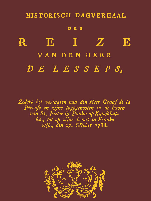 Historisch dagverhaal der reize van den heer De Lesseps&#10;Zedert het verlaten van den Heer Graaf de la Perouse en zyne togtgenooten in de haven van St. Pieter & Paulus op Kamchatka, enz.