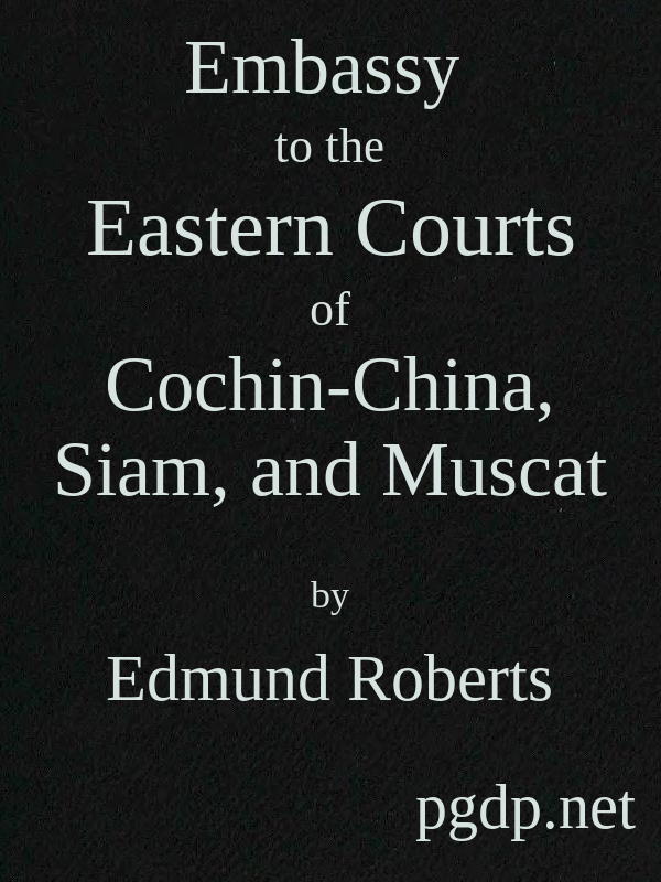 Embassy to the Eastern Courts of Cochin-China, Siam, and Muscat&#10;In the U. S. Sloop-of-war Peacock, David Geisinger, Commander, During the Years 1832-3-4