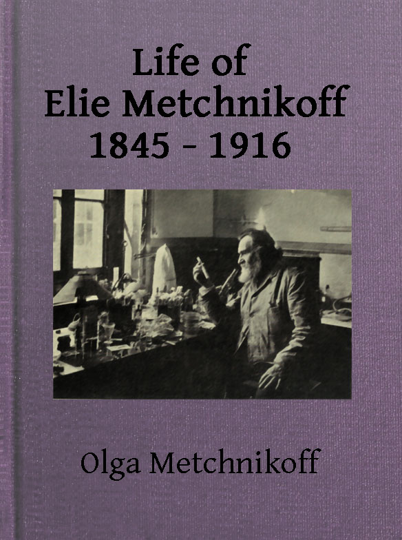 Life of Elie Metchnikoff, 1845-1916