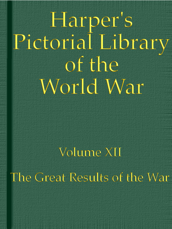 Harper's Pictorial Library of the World War, Volume XII&#10;The Great Results of the War