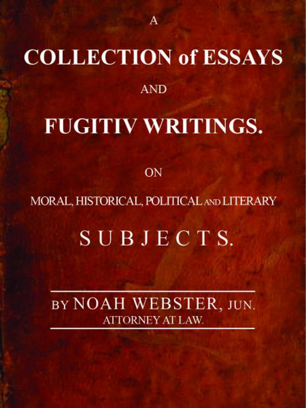 A Collection of Essays and Fugitiv Writings&#10;On Moral, Historical, Political, and Literary Subjects