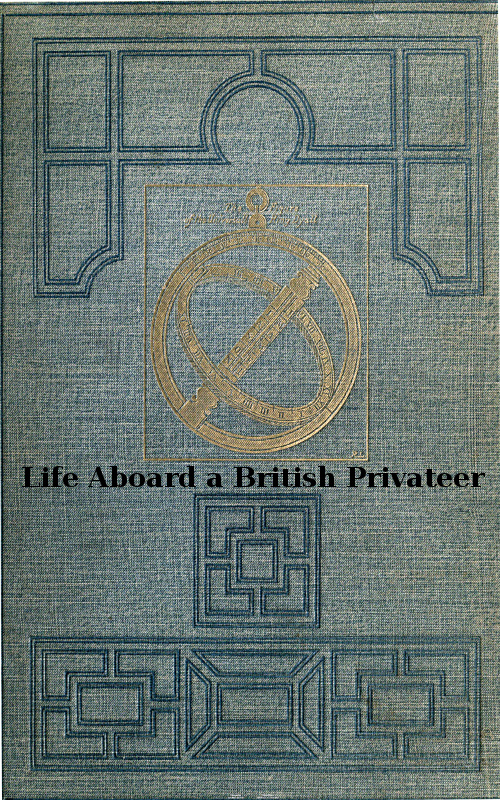 Life Aboard a British Privateer in the Time of Queen Anne&#10;Being the Journal of Captain Woodes Rogers, Master Mariner