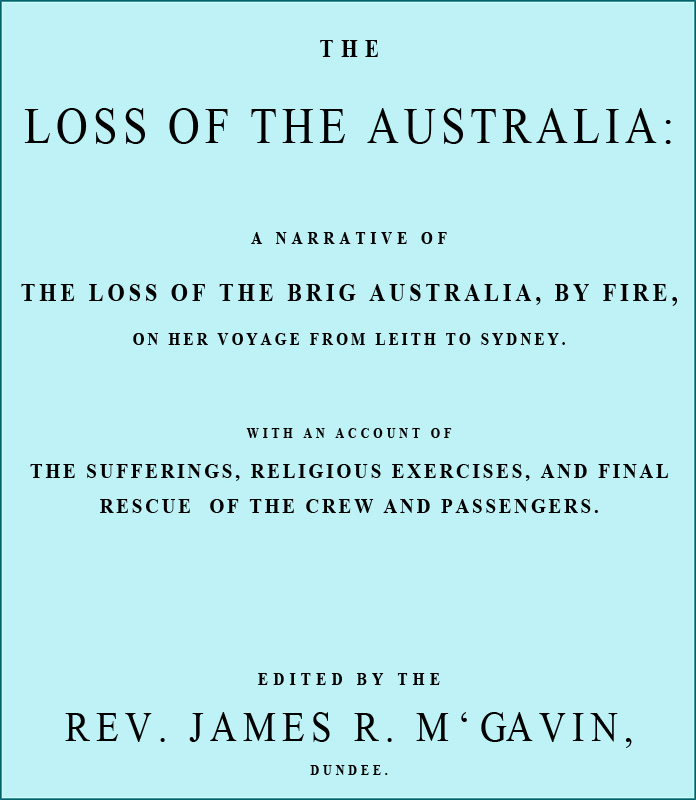 The Loss of the Australia&#10;A narrative of the loss of the brig Australia by fire on her voyage from Leith to Sydney