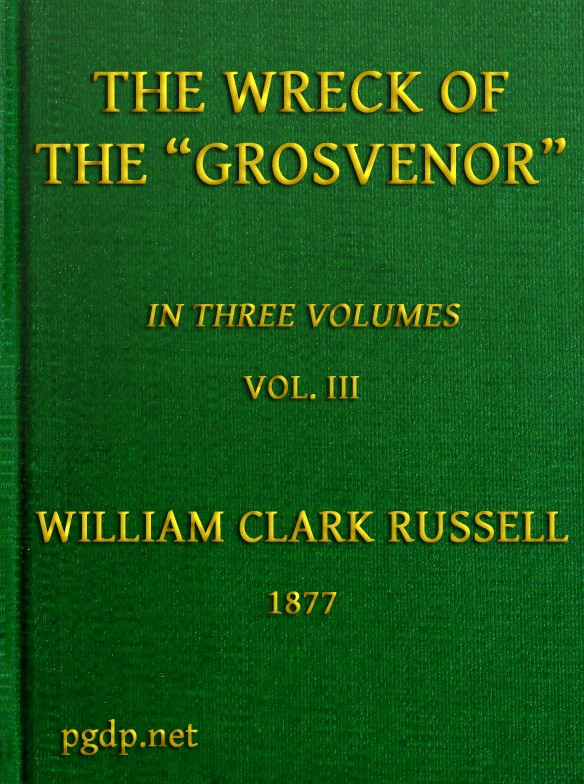 The Wreck of the Grosvenor, Volume 3 of 3&#10;An account of the mutiny of the crew and the loss of the ship when trying to make the Bermudas