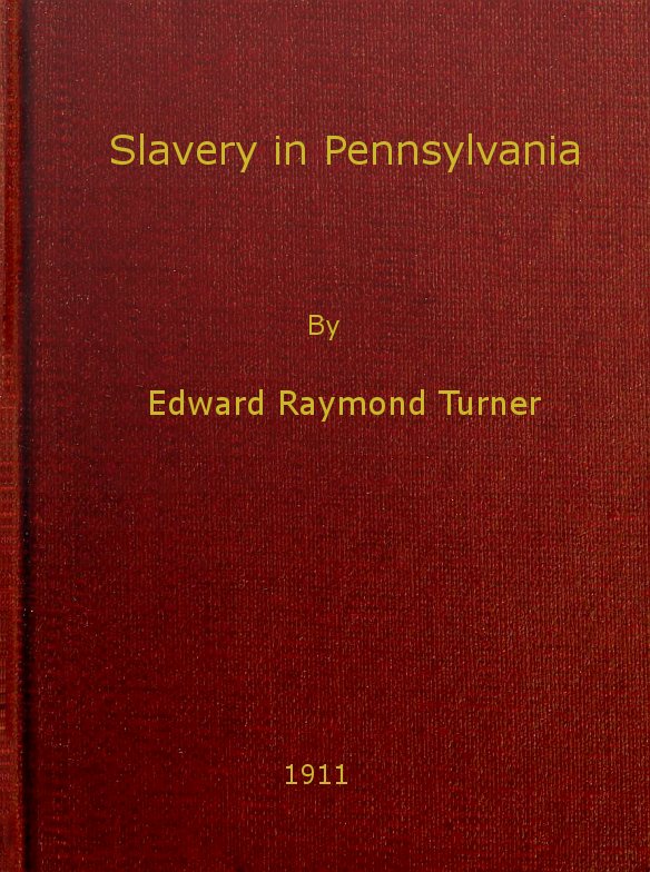 Slavery in Pennsylvania&#10;A Dissertation Submitted to the Board of University Studies of the Johns Hopkins University in Conformity with the Requirements for the Degree of Doctor of Philosophy, 1910