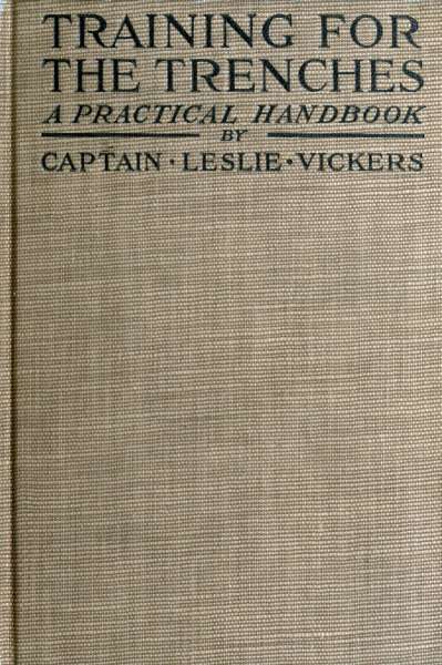 Training for the Trenches&#10;A Practical Handbook Based upon Personal Experience During the First Two Years of the War in France