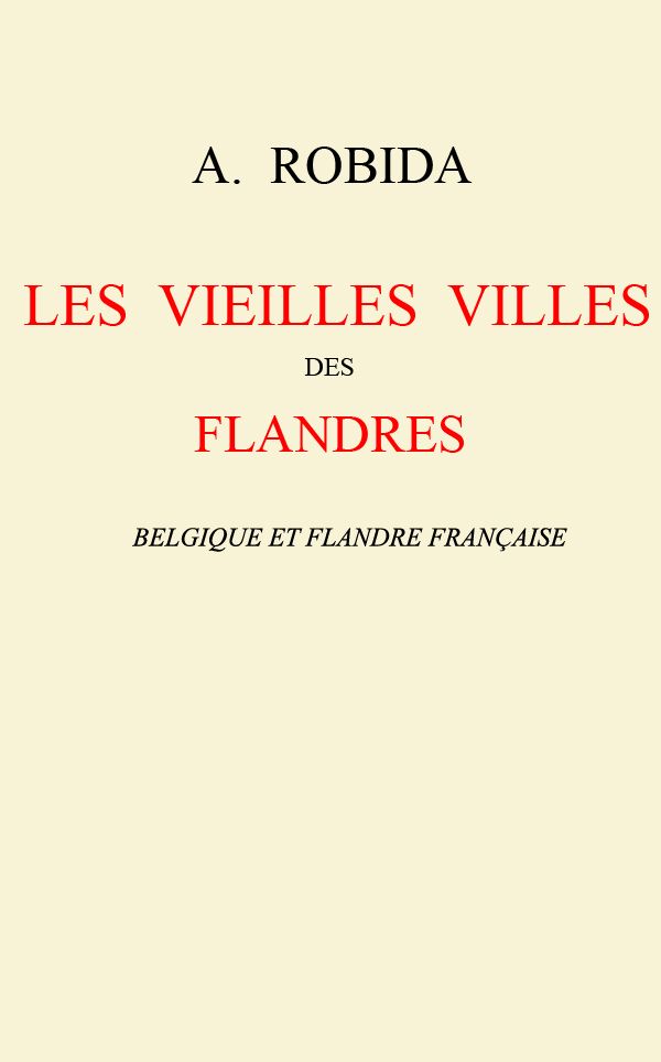 Les vieilles villes des Flandres: Belgique et Flandre française