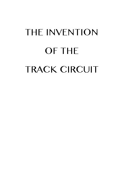 The Invention of the Track Circuit&#10;The history of Dr. William Robinson's invention of the track circuit, the fundamental unit which made possible our present automatic block signaling and interlocking systems