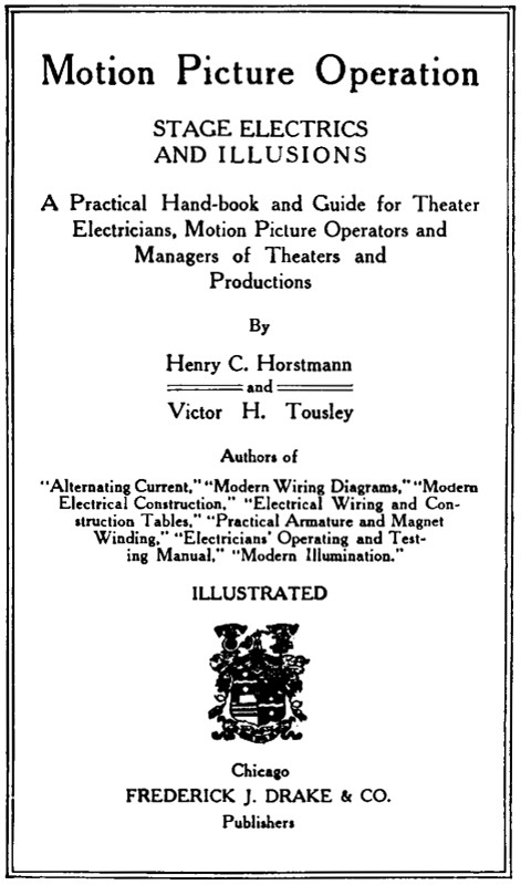 Motion Picture Operation, Stage Electrics and Illusions&#10;A Practical Hand-book and Guide for Theater Electricians, Motion Picture Operators and Managers of Theaters and Productions