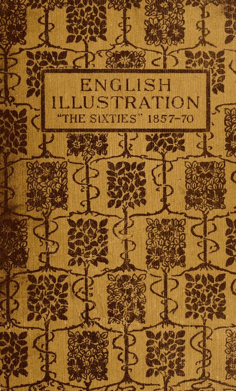 English Illustration 'The Sixties': 1855-70&#10;With Numerous Illustrations by Ford Madox Brown: A. Boyd Houghton: Arthur Hughes: Charles Keene: M. J. Lawless: Lord Leighton, P.R.A.: Sir J. E. Millais, P.R.A.: G. Du Maurier: J. W. North, R.A.: G. J. Pinwell: Dante Gabriel Rossetti: W. Small: Frederick Sandys: J. Mcneill Whistler: Frederick Walker, A.R.A.: and Others