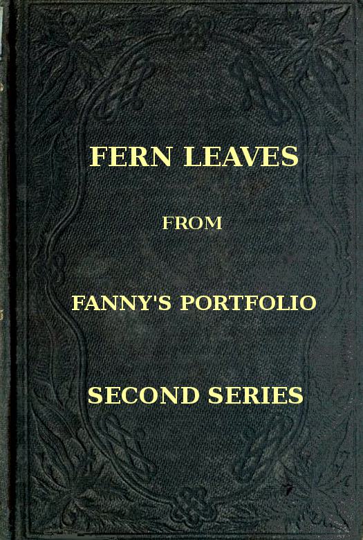 Fern Leaves from Fanny's Port-folio. Second Series