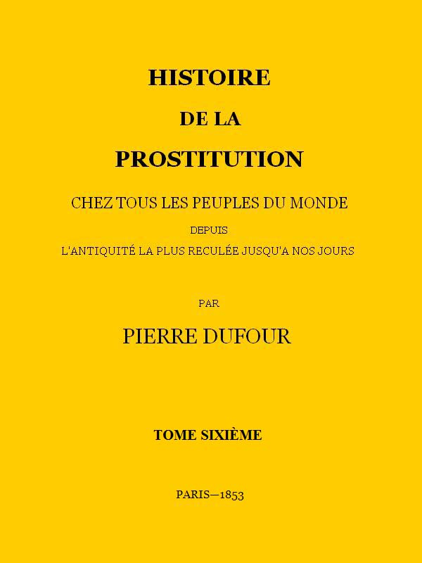 Histoire de la prostitution chez tous les peuples du monde depuis l'antiquité la plus reculée jusqu'à nos jours, tome 6/6