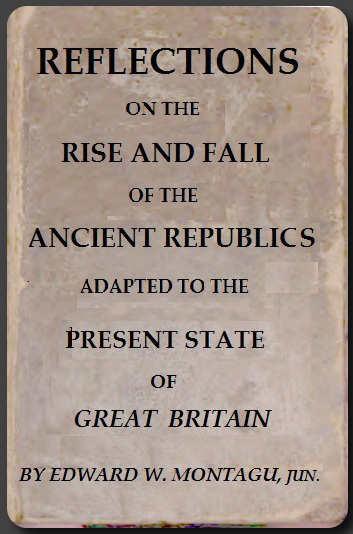 Reflections on the Rise and Fall of the Ancient Republicks&#10;Adapted to the Present State of Great Britain