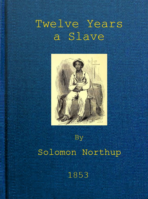 Twelve Years a Slave&#10;Narrative of Solomon Northup, a Citizen of New-York, Kidnapped in Washington City in 1841, and Rescued in 1853, from a Cotton Plantation near the Red River in Louisiana