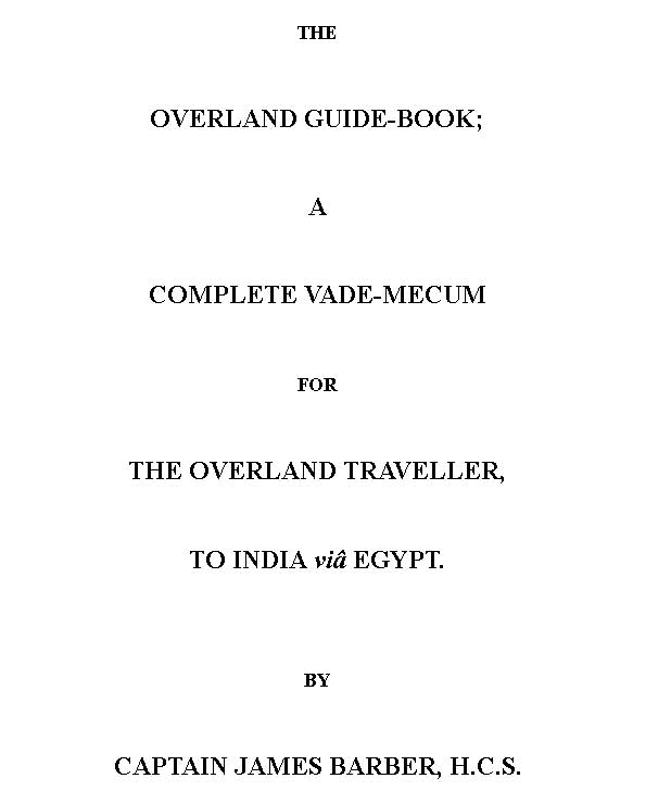 The Overland Guide-book&#10;A complete vade-mecum for the overland traveller, to India viâ Egypt.