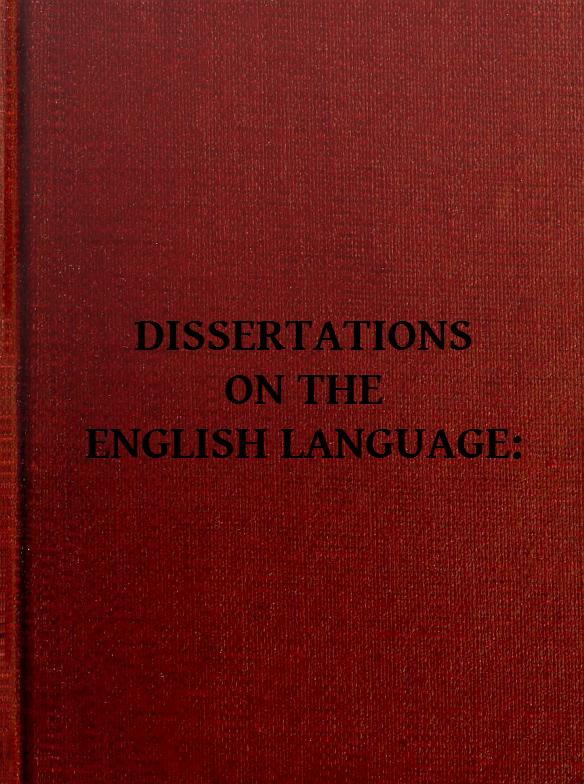 Dissertations on the English Language, with Notes, Historical and Critical;&#10;to Which is Added, by Way of Appendix, an Essay on a Reformed Mode of Spelling, With Dr. Franklin's Arguments on that Subject