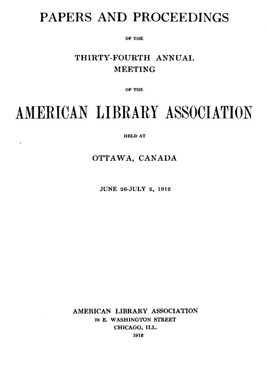 Papers and Proceedings of the Thirty-Fourth Annual Meeting of the American Library Association&#10;Held at Ottawa, Canada, June 26-July 2, 1912