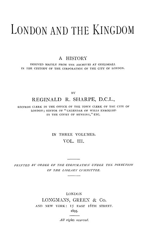 London and the Kingdom - Volume 3&#10;A History Derived Mainly from the Archives at Guildhall in the Custody of the Corporation of the City of London.