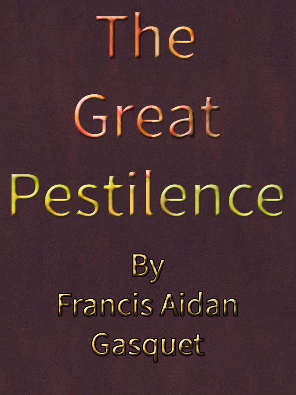 The Great Pestilence (A.D. 1348-9), Now Commonly Known as the Black Death