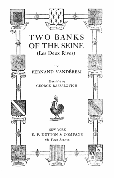 title page— TWO BANKS OF THE SEINE (Les Deux Rives) BY FERNAND VANDÉREM Translated by GEORGE RAFFALOVICH NEW YORK E. P. DUTTON & COMPANY 681 Fifth Avenue