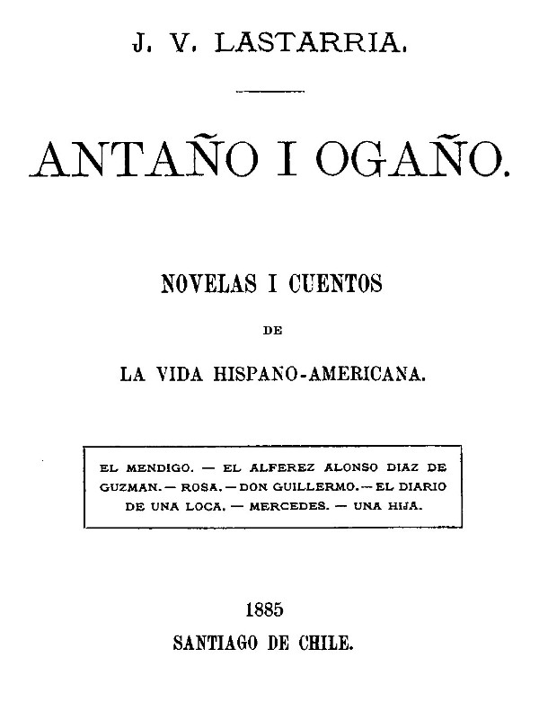 Antaño i Ogaño: Novelas i Cuentos de la Vida Hispano-Americana