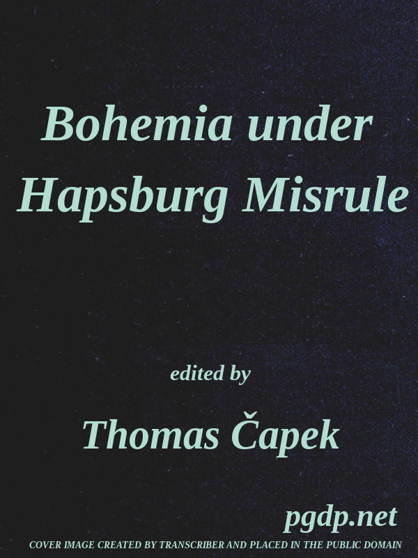 Bohemia under Hapsburg Misrule&#10;A Study of the Ideals and Aspirations of the Bohemian and Slovak Peoples, as They Relate to and Are Affected by the Great European War