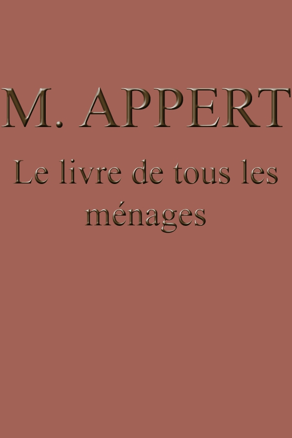 Le livre de tous les ménages&#10;ou l'art de conserver pendant plusieurs années toutes les substances animales et végétales