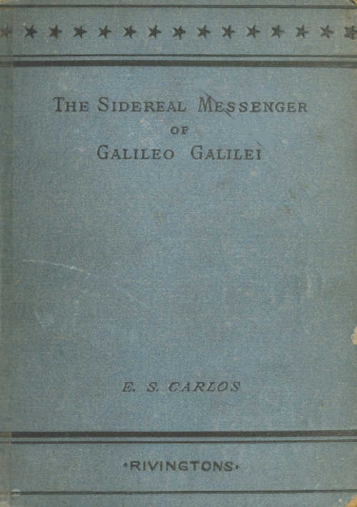 The Sidereal Messenger of Galileo Galilei&#10;and a Part of the Preface to Kepler's Dioptrics Containing the Original Account of Galileo's Astronomical Discoveries