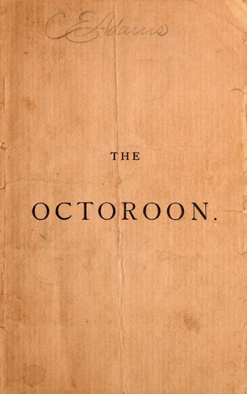 The Octoroon; or, Life in Louisiana. A Play in Five acts