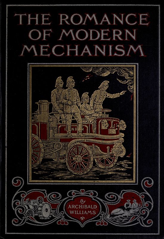The Romance of Modern Mechanism&#10;With Interesting Descriptions in Non-technical Language of Wonderful Machinery and Mechanical Devices and Marvellously Delicate Scientific Instruments