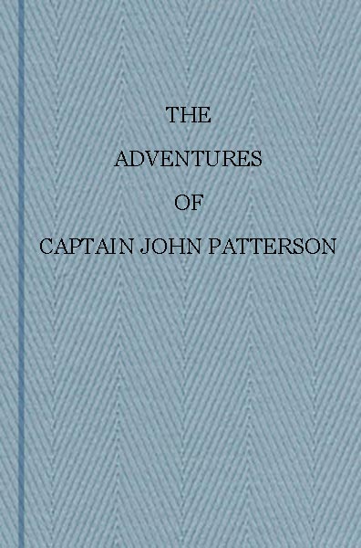 The Adventures of Captain John Patterson&#10;With Notices of the Officers, &c. of the 50th, or Queen's Own Regiment from 1807 to 1821