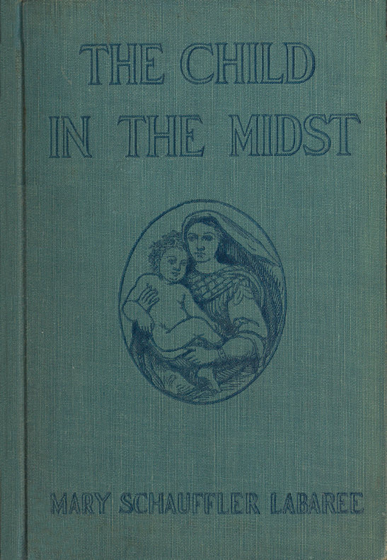 The Child in the Midst&#10;A Comparative Study of Child Welfare in Christian and Non-Christian Lands