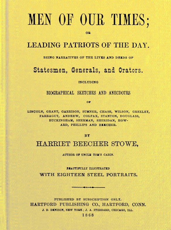 Men of Our Times; Or, Leading Patriots of the Day&#10;Being narratives of the lives and deeds of statesmen, generals, and orators. Including biographical sketches and anecdotes of Lincoln, Grant, Garrison, Sumner, Chase, Wilson, Greeley, Farragut, Andrew, Colfax, Stanton, Douglass, Buckingham, Sherman, Sheridan, Howard, Phillips and Beecher.