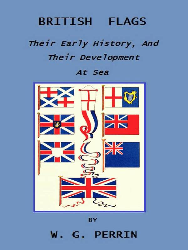 British Flags: Their Early History, and Their Development at Sea&#10;With an Account of the Origin of the Flag as a National Device