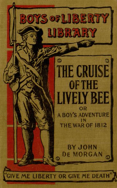 The Cruise of the "Lively Bee"; Or, A Boy's Adventures in the War of 1812