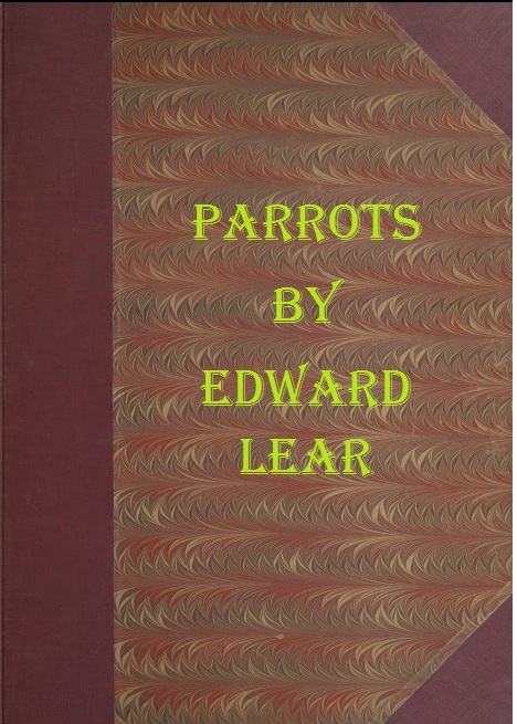 Illustrations of the Family of Psittacidæ, or Parrots&#10;The greater part of them species hitherto unfigured, containing forty-two lithographic plates, drawings from life, and on stone